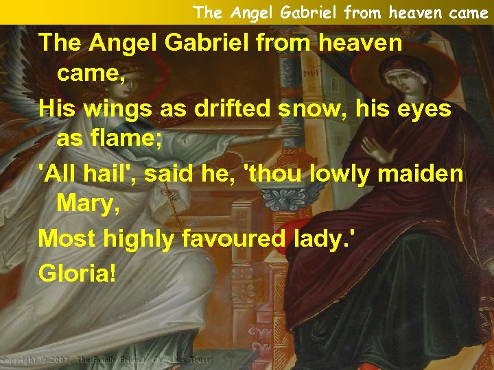 The Angel Gabriel from heaven came, His wings as drifted snow, his eyes as
