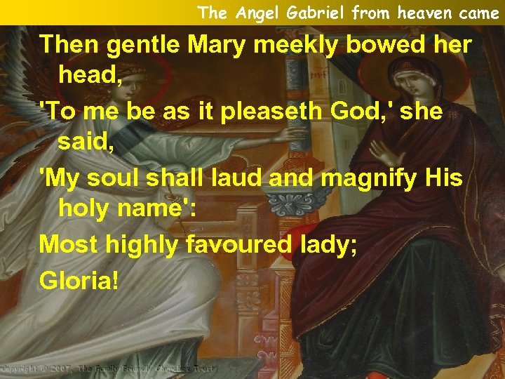 The Angel Gabriel from heaven came Then gentle Mary meekly bowed her head, 'To