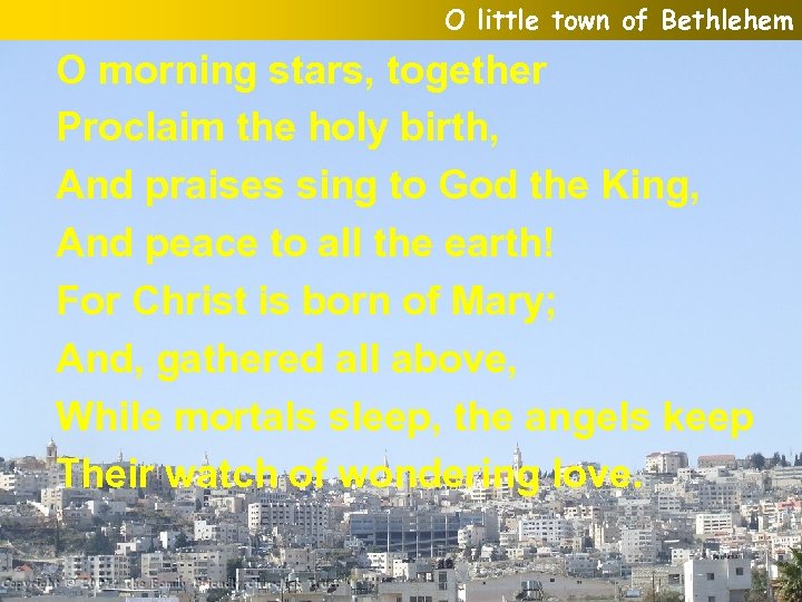 O little town of Bethlehem O morning stars, together Proclaim the holy birth, And
