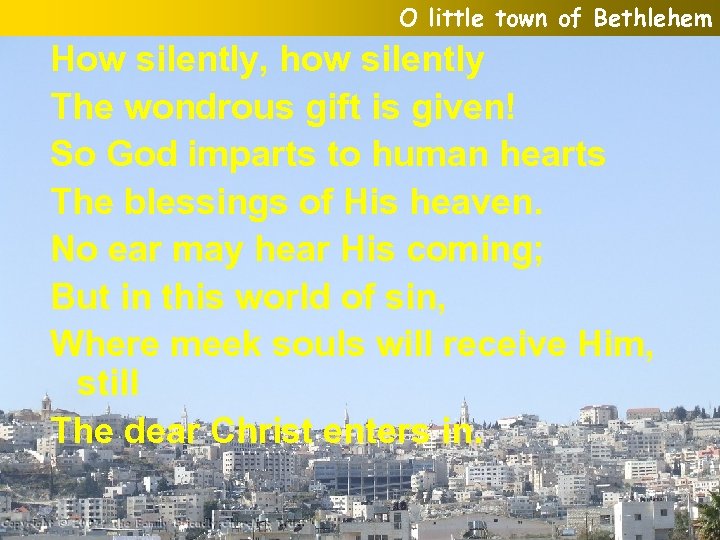 O little town of Bethlehem How silently, how silently The wondrous gift is given!