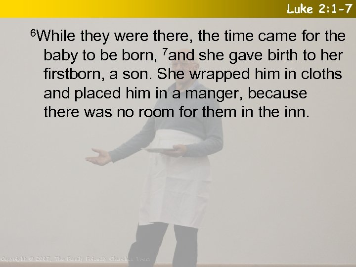 Luke 2: 1 -7 6 While they were there, the time came for the