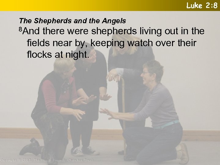 Luke 2: 8 The Shepherds and the Angels 8 And there were shepherds living