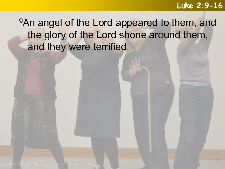 Luke 2: 9 -16 9 An angel of the Lord appeared to them, and