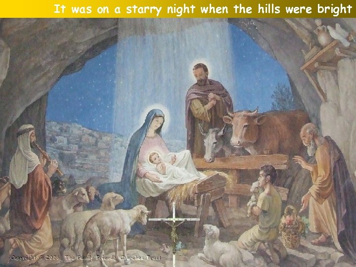 It was on a starry night when the hills were bright 