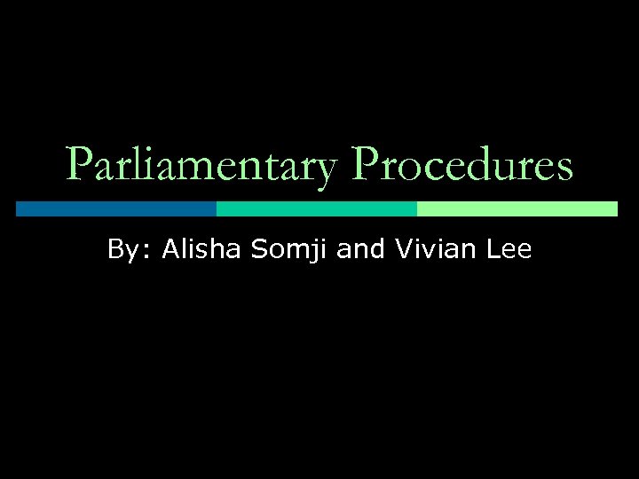 Parliamentary Procedures By: Alisha Somji and Vivian Lee 