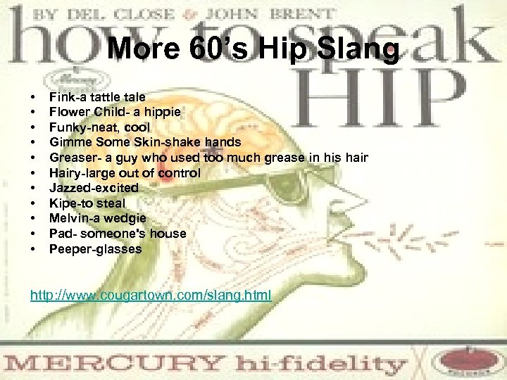 More 60’s Hip Slang • • • Fink-a tattle tale Flower Child- a hippie