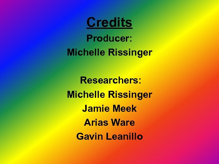 Credits Producer: Michelle Rissinger Researchers: Michelle Rissinger Jamie Meek Arias Ware Gavin Leanillo 