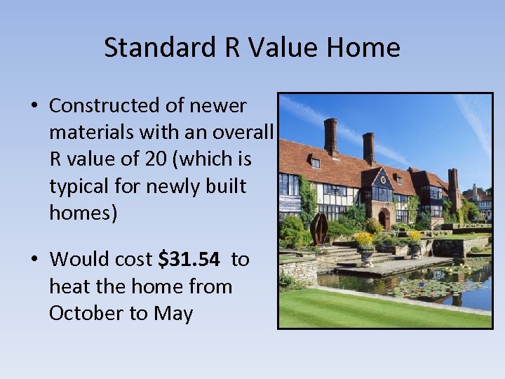 Standard R Value Home • Constructed of newer materials with an overall R value