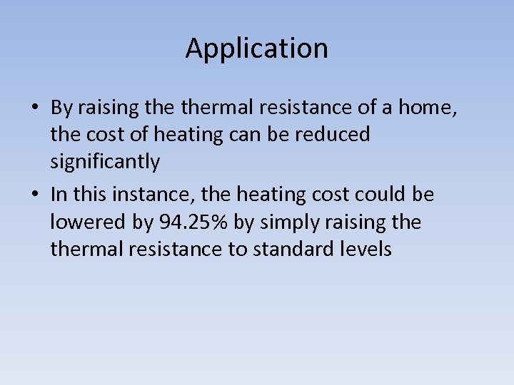 Application • By raising thermal resistance of a home, the cost of heating can