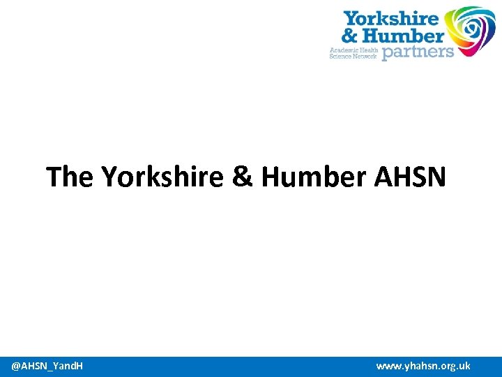 The Yorkshire & Humber AHSN @AHSN_Yand. H www. yhahsn. org. uk 