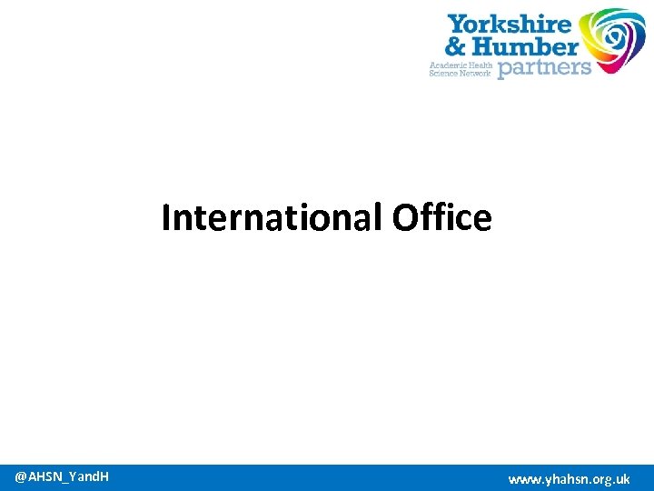 International Office @AHSN_Yand. H www. yhahsn. org. uk 
