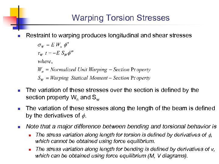 Warping Torsion Stresses n n Restraint to warping produces longitudinal and shear stresses The