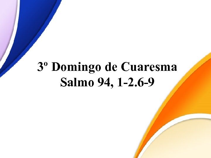 3º Domingo de Cuaresma Salmo 94, 1 -2. 6 -9 