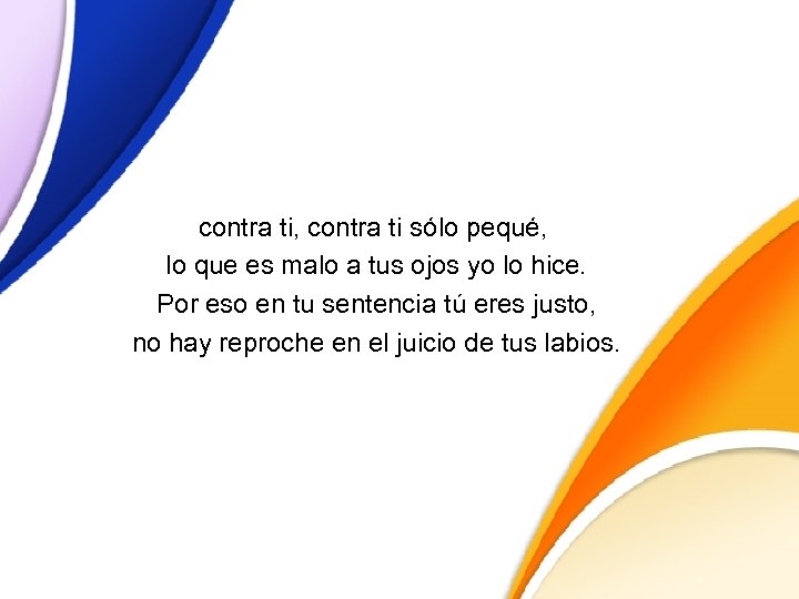 contra ti, contra ti sólo pequé, lo que es malo a tus ojos yo