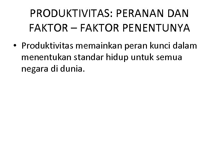 PRODUKTIVITAS: PERANAN DAN FAKTOR – FAKTOR PENENTUNYA • Produktivitas memainkan peran kunci dalam menentukan