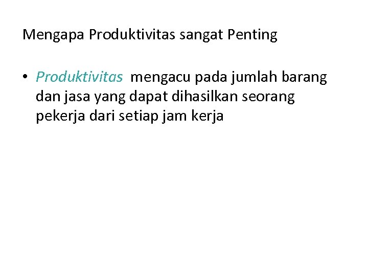 Mengapa Produktivitas sangat Penting • Produktivitas mengacu pada jumlah barang dan jasa yang dapat