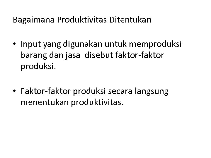 Bagaimana Produktivitas Ditentukan • Input yang digunakan untuk memproduksi barang dan jasa disebut faktor-faktor