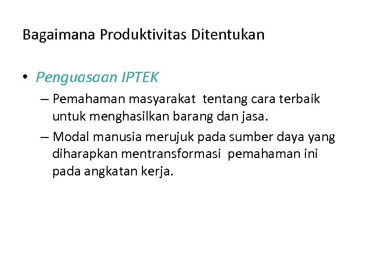 Bagaimana Produktivitas Ditentukan • Penguasaan IPTEK – Pemahaman masyarakat tentang cara terbaik untuk menghasilkan