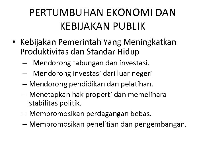 PERTUMBUHAN EKONOMI DAN KEBIJAKAN PUBLIK • Kebijakan Pemerintah Yang Meningkatkan Produktivitas dan Standar Hidup