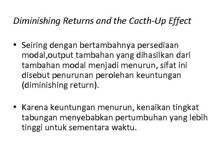 Diminishing Returns and the Cacth-Up Effect • Seiring dengan bertambahnya persediaan modal, output tambahan