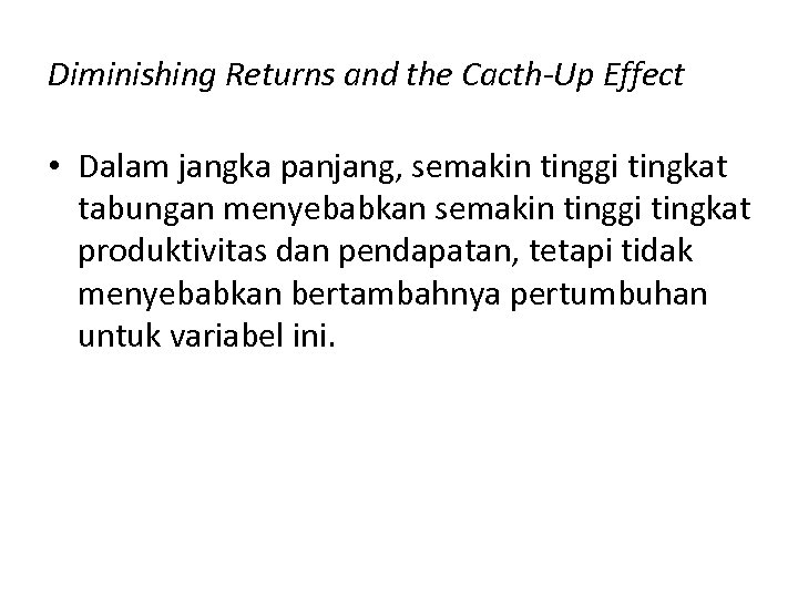 Diminishing Returns and the Cacth-Up Effect • Dalam jangka panjang, semakin tinggi tingkat tabungan