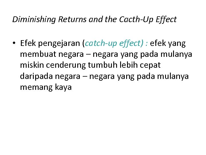 Diminishing Returns and the Cacth-Up Effect • Efek pengejaran (catch-up effect) : efek yang