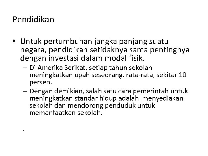 Pendidikan • Untuk pertumbuhan jangka panjang suatu negara, pendidikan setidaknya sama pentingnya dengan investasi