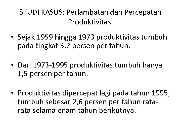 STUDI KASUS: Perlambatan dan Percepatan Produktivitas. • Sejak 1959 hingga 1973 produktivitas tumbuh pada