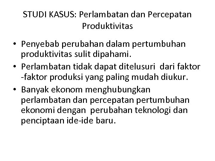 STUDI KASUS: Perlambatan dan Percepatan Produktivitas • Penyebab perubahan dalam pertumbuhan produktivitas sulit dipahami.