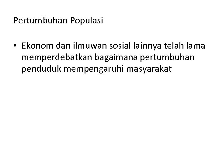 Pertumbuhan Populasi • Ekonom dan ilmuwan sosial lainnya telah lama memperdebatkan bagaimana pertumbuhan penduduk