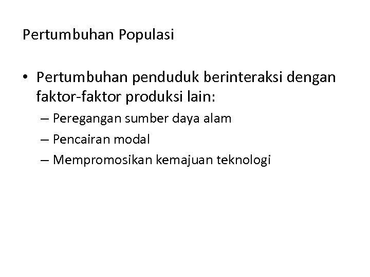 Pertumbuhan Populasi • Pertumbuhan penduduk berinteraksi dengan faktor-faktor produksi lain: – Peregangan sumber daya