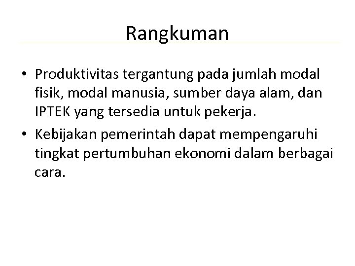 Rangkuman • Produktivitas tergantung pada jumlah modal fisik, modal manusia, sumber daya alam, dan