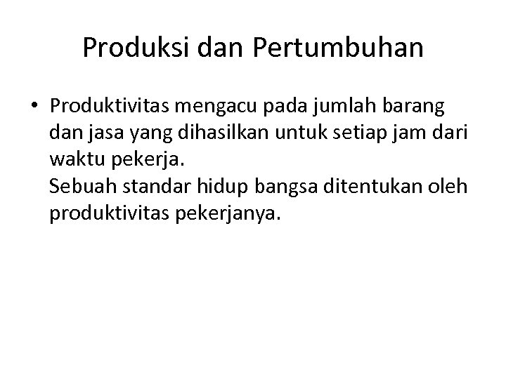 Produksi dan Pertumbuhan • Produktivitas mengacu pada jumlah barang dan jasa yang dihasilkan untuk