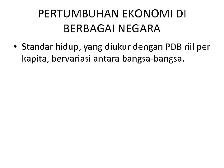 PERTUMBUHAN EKONOMI DI BERBAGAI NEGARA • Standar hidup, yang diukur dengan PDB riil per