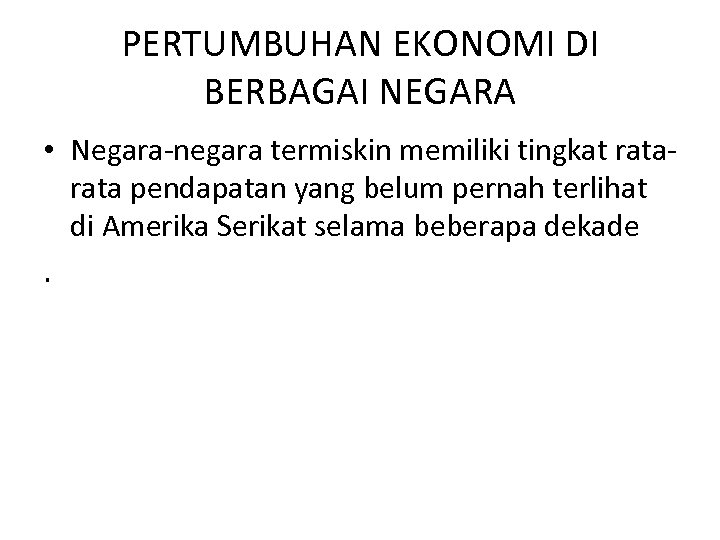 PERTUMBUHAN EKONOMI DI BERBAGAI NEGARA • Negara-negara termiskin memiliki tingkat rata pendapatan yang belum