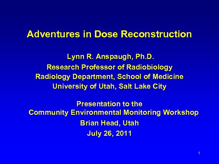 Adventures in Dose Reconstruction Lynn R. Anspaugh, Ph. D. Research Professor of Radiobiology Radiology