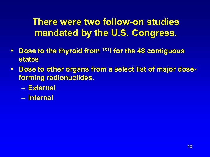 There were two follow-on studies mandated by the U. S. Congress. • Dose to