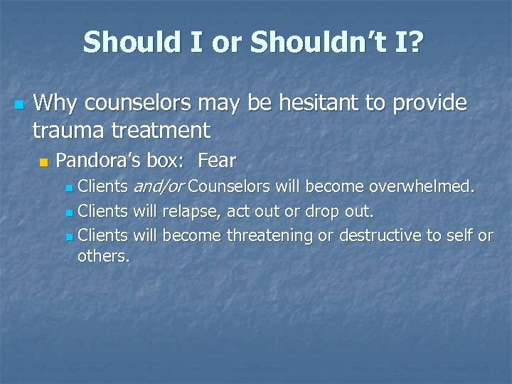 Should I or Shouldn’t I? n Why counselors may be hesitant to provide trauma