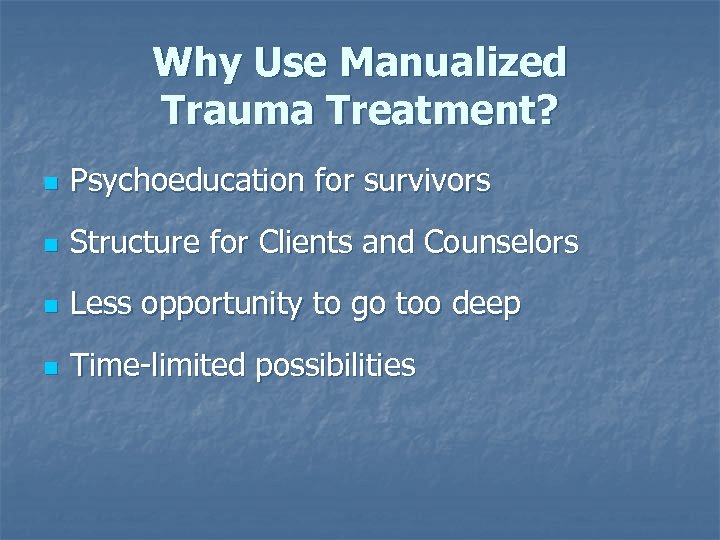 Why Use Manualized Trauma Treatment? n Psychoeducation for survivors n Structure for Clients and