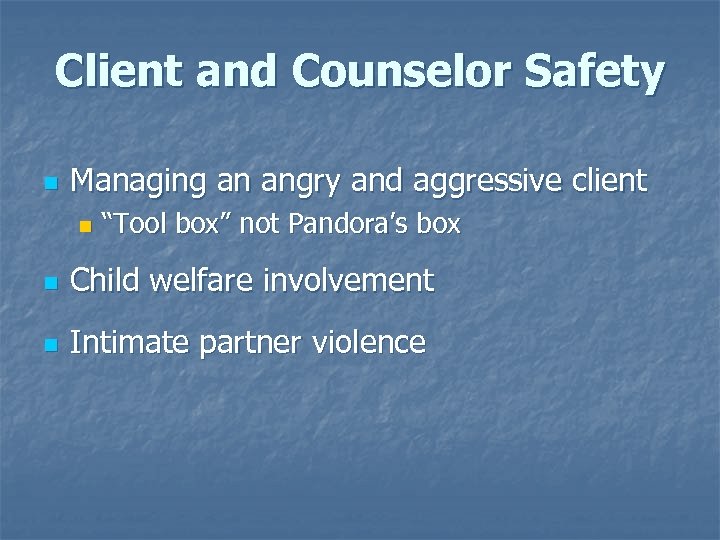 Client and Counselor Safety n Managing an angry and aggressive client n “Tool box”