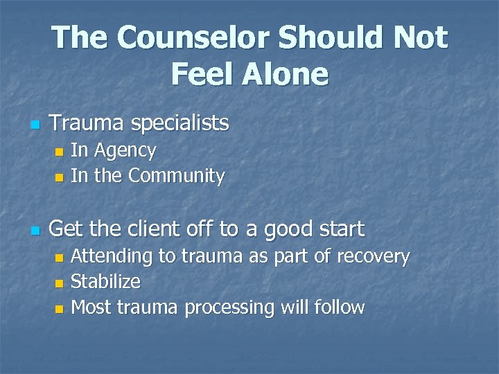 The Counselor Should Not Feel Alone n Trauma specialists In Agency n In the