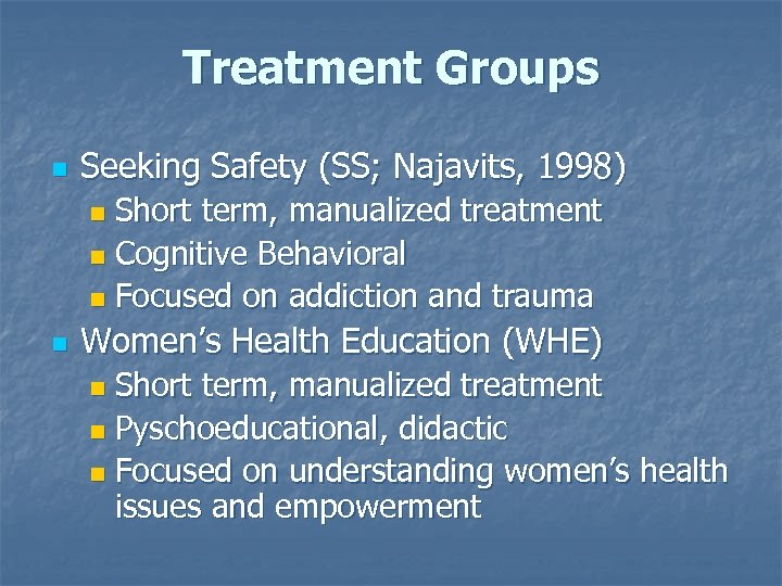 Treatment Groups n Seeking Safety (SS; Najavits, 1998) Short term, manualized treatment n Cognitive