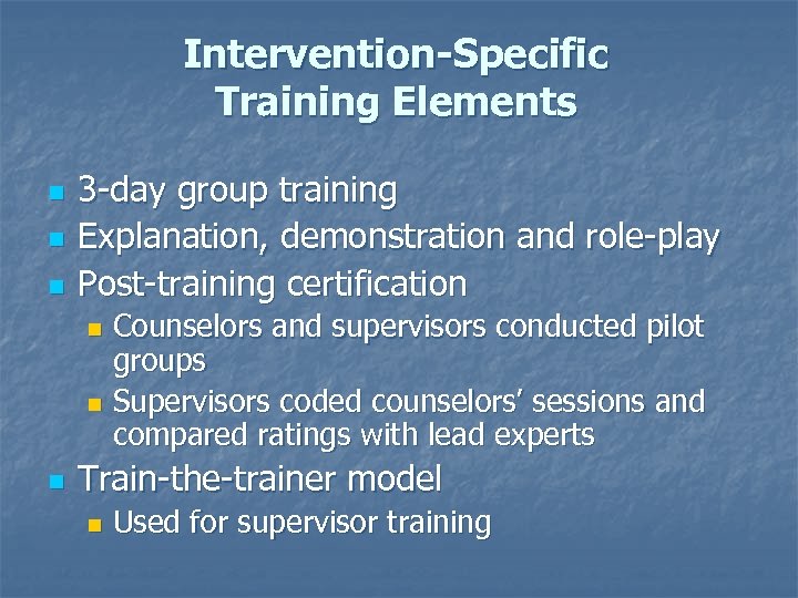 Intervention-Specific Training Elements n n n 3 -day group training Explanation, demonstration and role-play