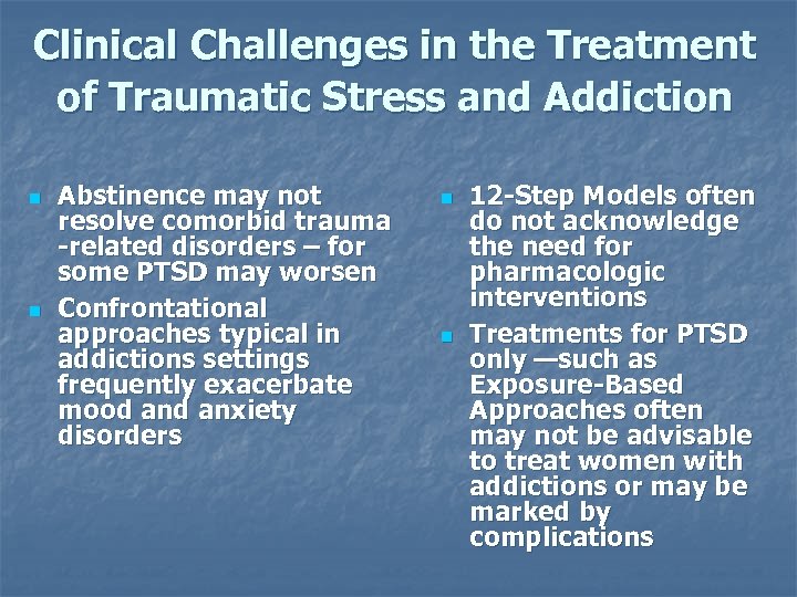 Clinical Challenges in the Treatment of Traumatic Stress and Addiction n n Abstinence may