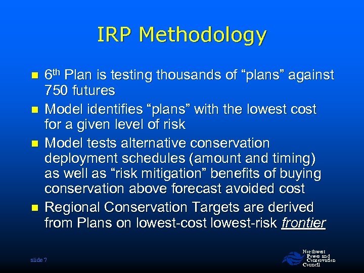 IRP Methodology n n 6 th Plan is testing thousands of “plans” against 750