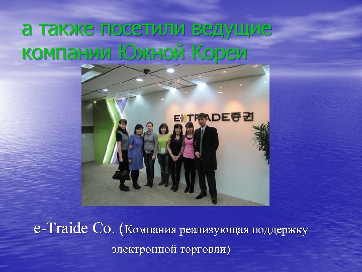 а также посетили ведущие компании Южной Кореи e Traide Co. (Компания реализующая поддержку электронной