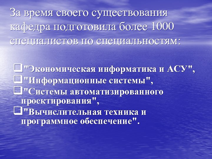 За время своего существования кафедра подготовила более 1000 специалистов по специальностям: q"Экономическая информатика и