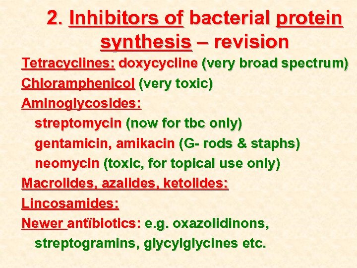 2. Inhibitors of bacterial protein synthesis – revision Tetracyclines: doxycycline (very broad spectrum) Chloramphenicol