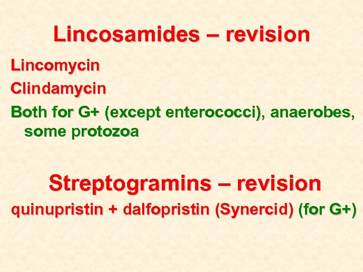 Lincosamides – revision Lincomycin Clindamycin Both for G+ (except enterococci), anaerobes, some protozoa Streptogramins