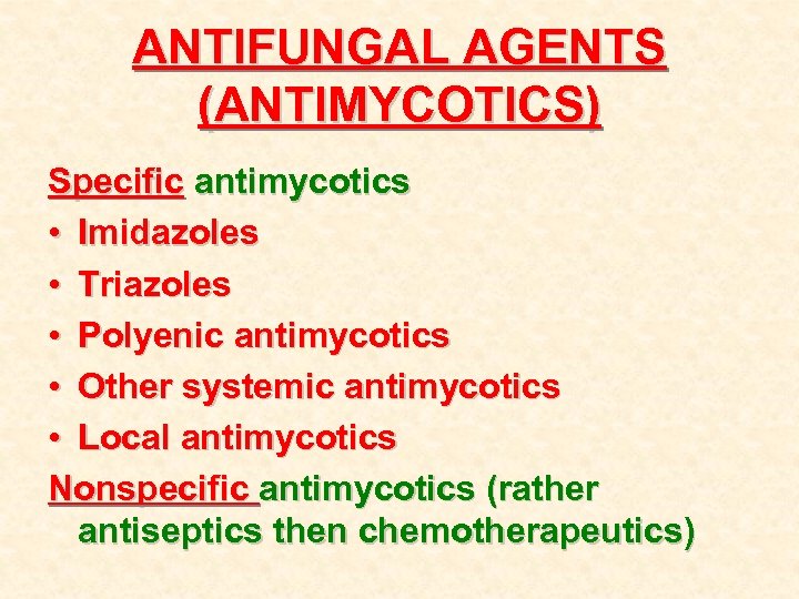 ANTIFUNGAL AGENTS (ANTIMYCOTICS) Specific antimycotics • Imidazoles • Triazoles • Polyenic antimycotics • Other